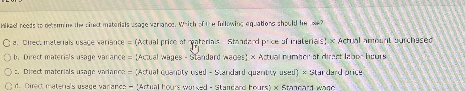  Mikael needs to determine the direct materials usage variance. Which of