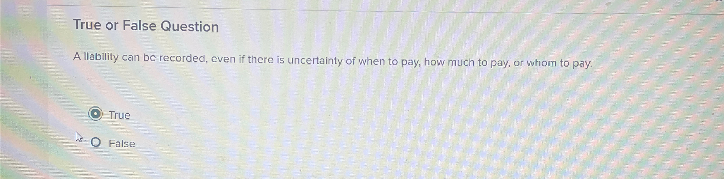  True or False Question A liability can be recorded, even if