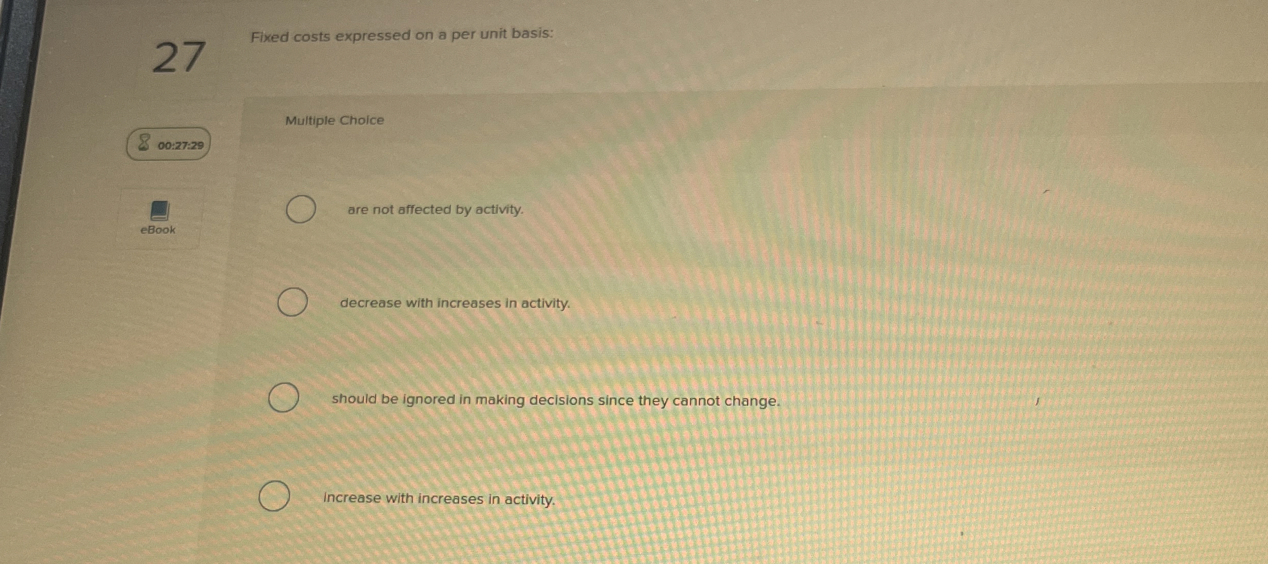  27 Fixed costs expressed on a per unit basis: Multiple Choice