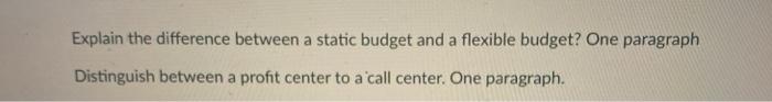  Explain the difference between a static budget and a flexible budget?
