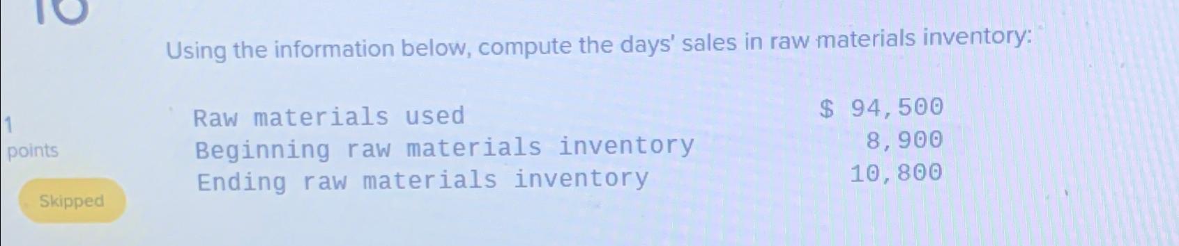  Using the information below, compute the days' sales in raw materials