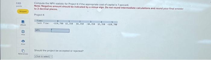  Compute the NPV statistic for Project K if the appropriate cost