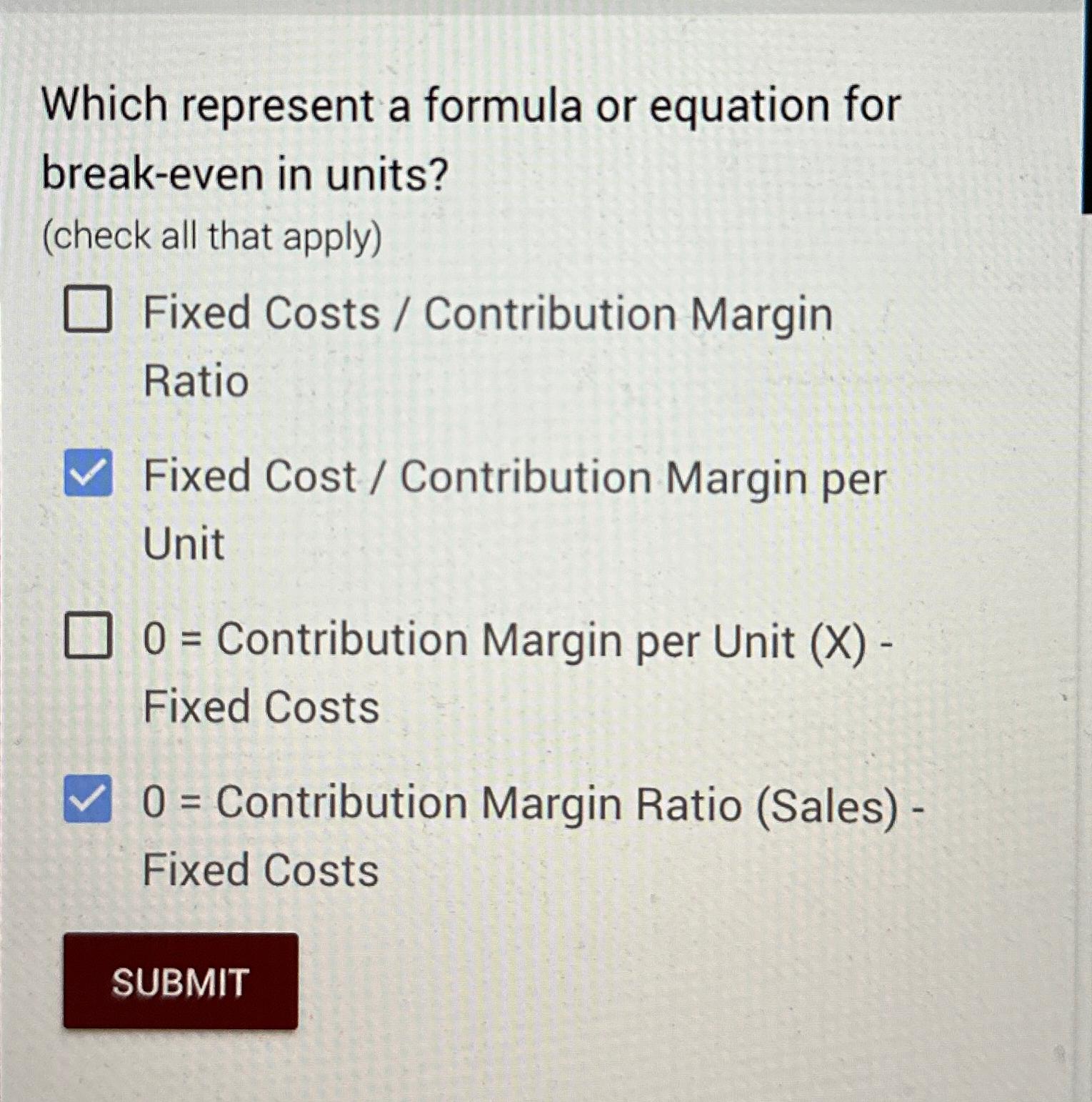  Which represent a formula or equation for break-even in units? (check