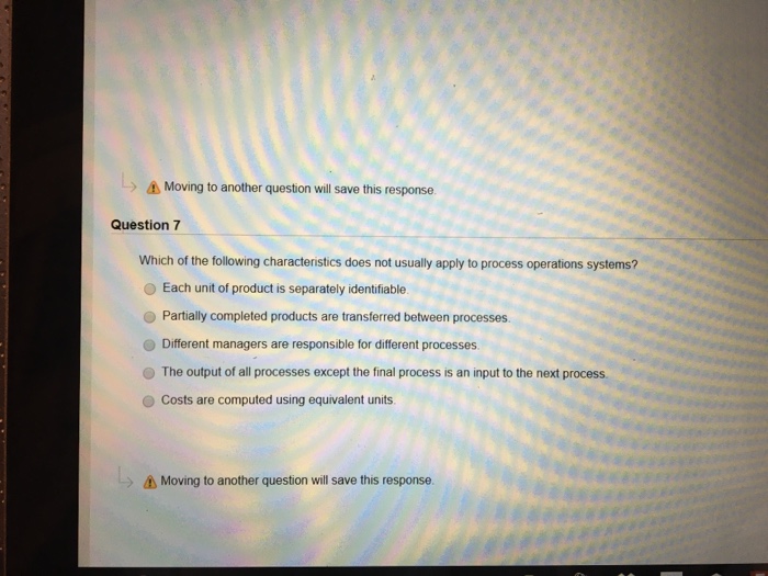 a) Moving to another question will save this response Question 7
