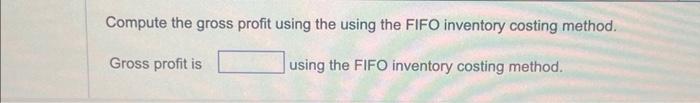 method. Gross profit is using the FIFO inventory costing method. Compute the