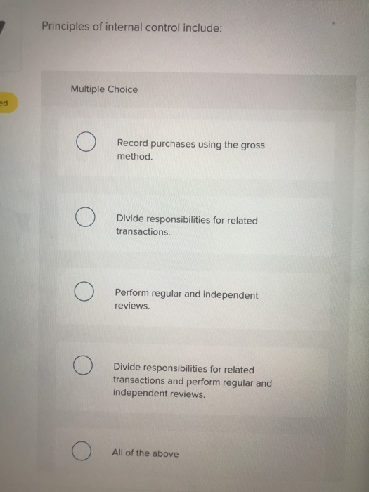  Principles of internal control include: Multiple Choice ed Record purchases using