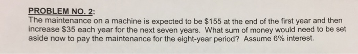  PROBLEM NO. 2: The maintenance on a machine is expected to