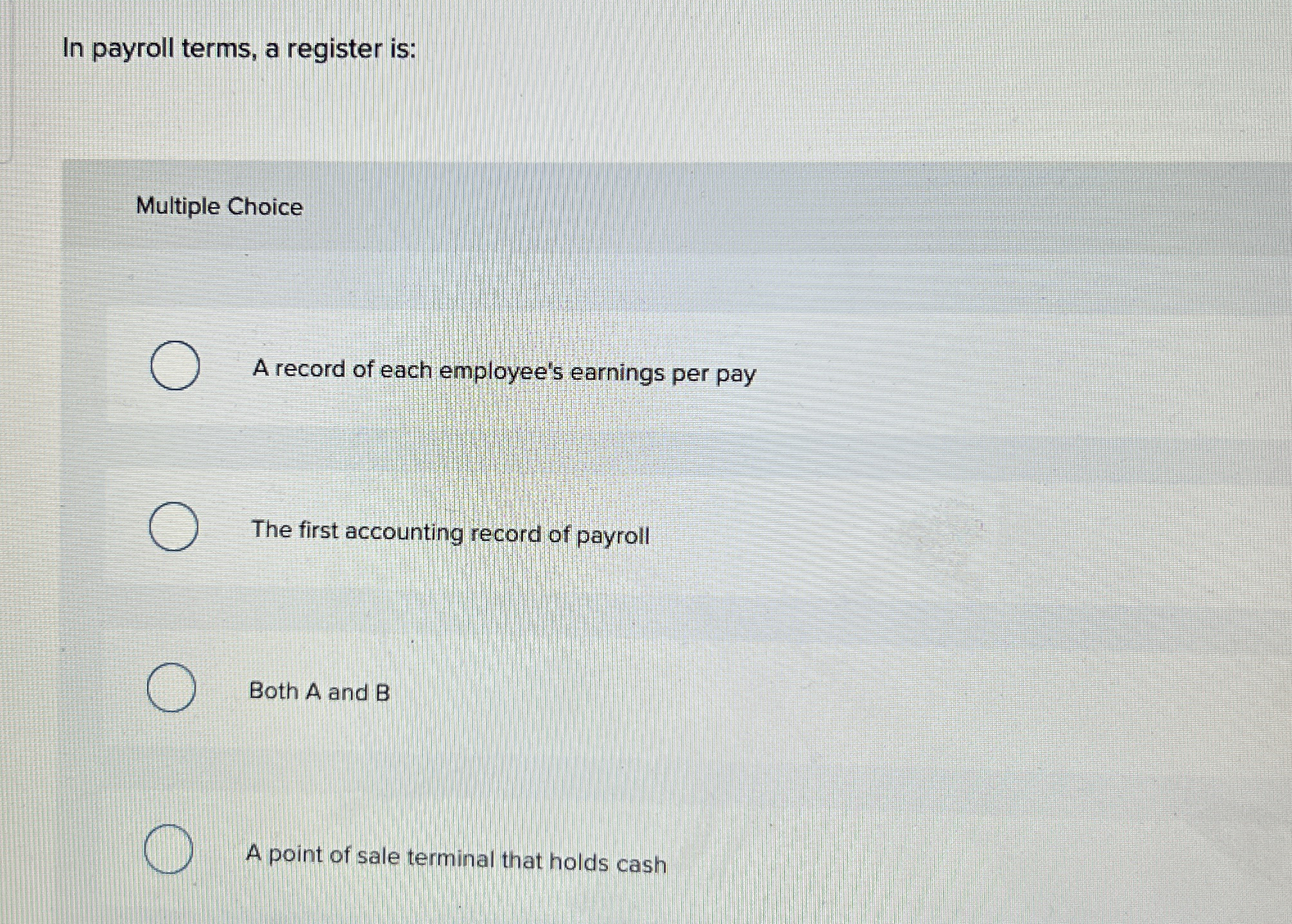  In payroll terms, a register is: Multiple Choice A record of