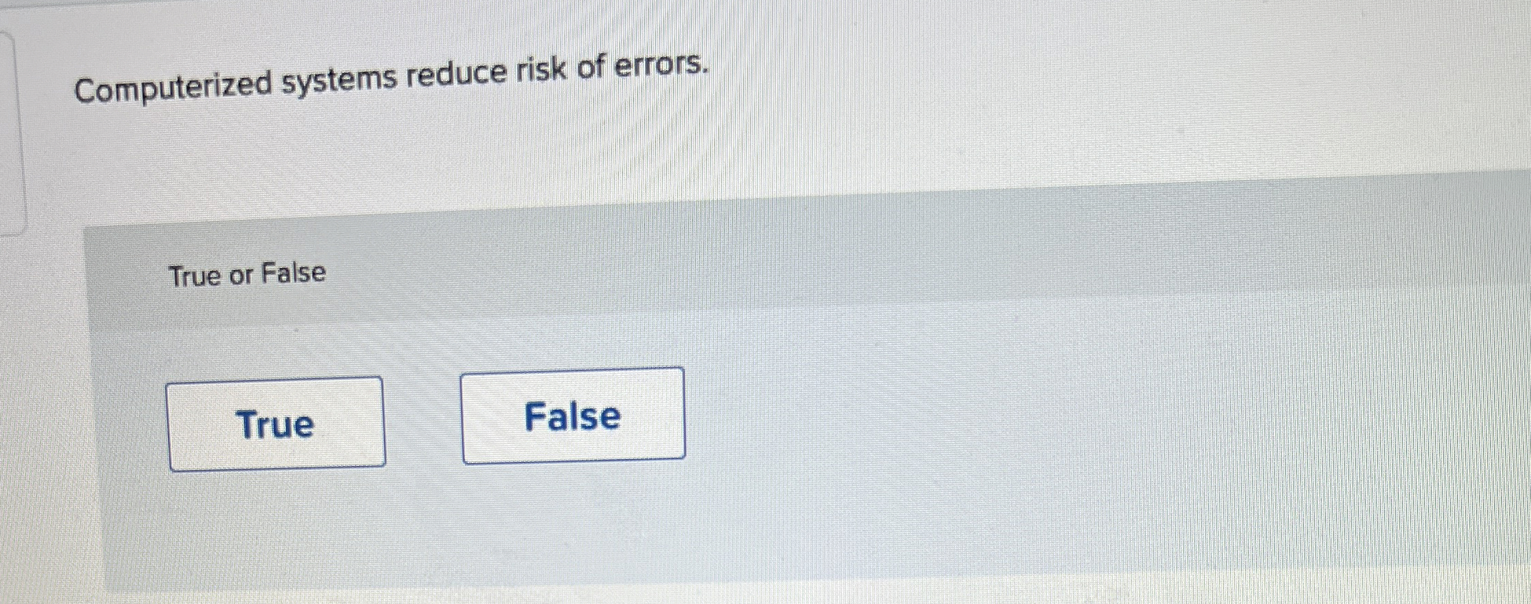  Computerized systems reduce risk of errors. True or False 
