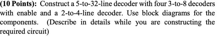  (10 Points): Construct a 5-to-32-line decoder with four 3-to-8 decoders with