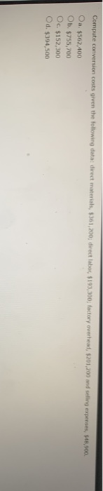  Compute conversion costs given the following data: direct materials, $361,200; direct