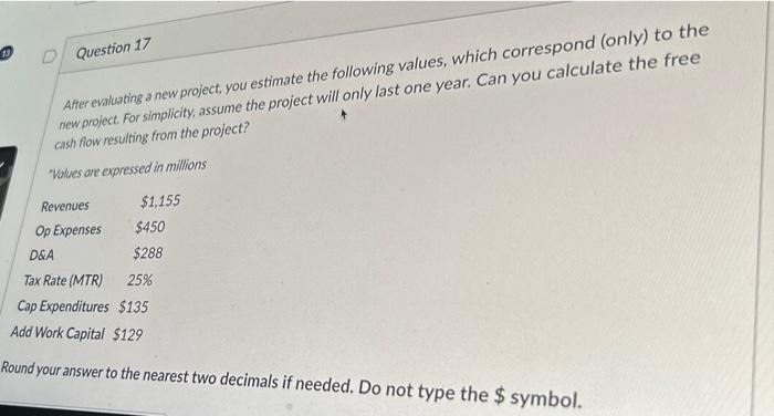  Afer evaluating a new project, you estimate the following values, which