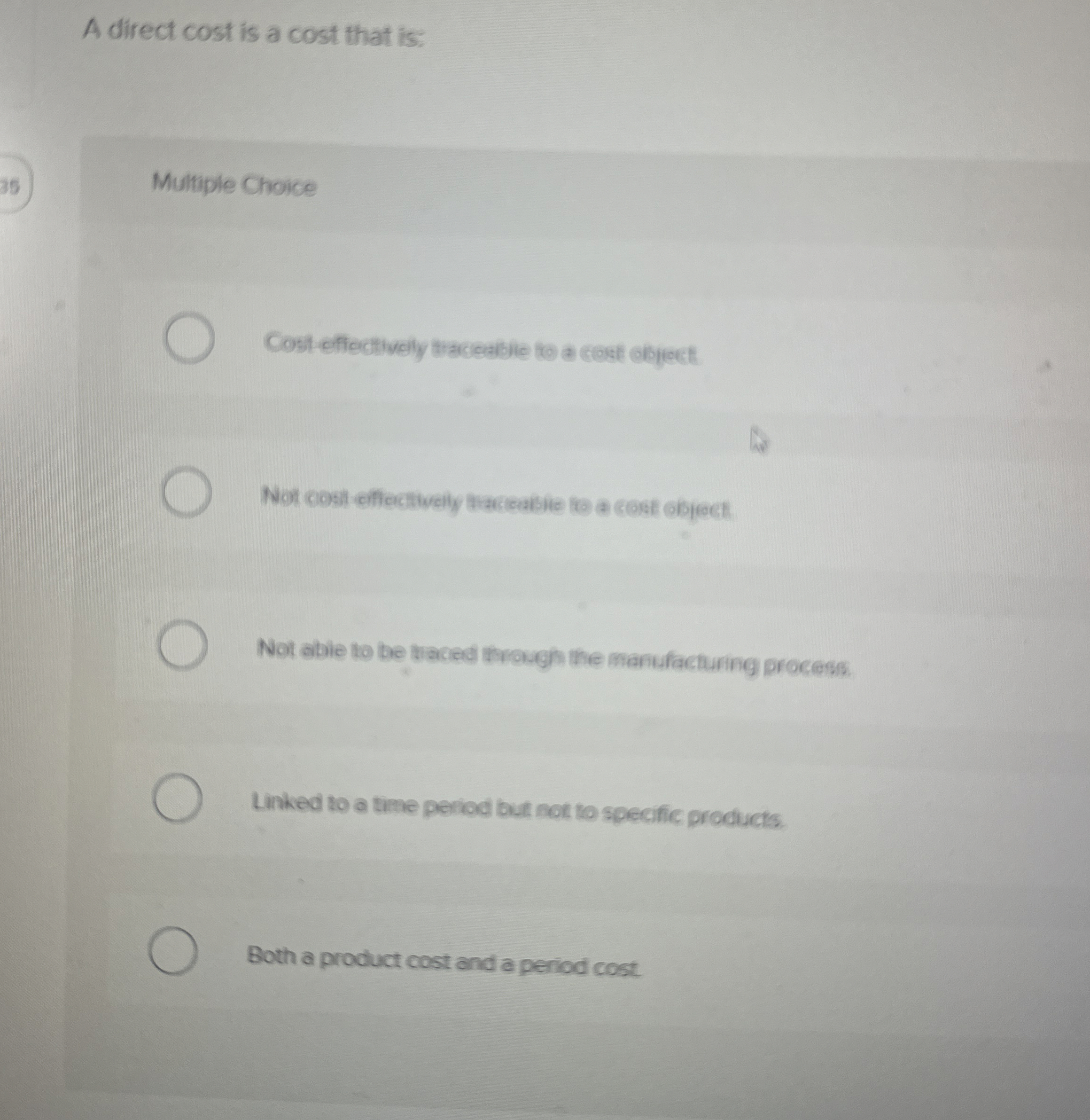  A direct cost is a cost that is: Multiple Choice Cost