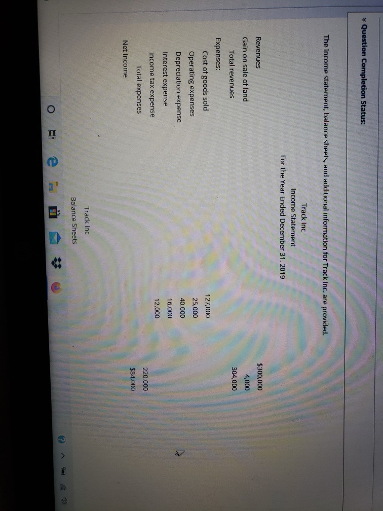  Question Completion Status: The income statement, balance sheets, and additional information