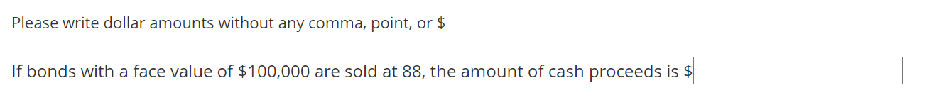  Please write dollar amounts without any comma, point, or $ If