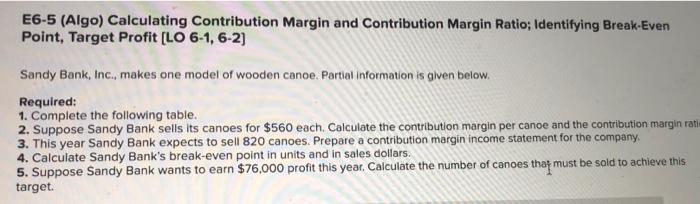  E6-5 (Algo) Calculating Contribution Margin and Contribution Margin Ratio; Identifying Break-Even