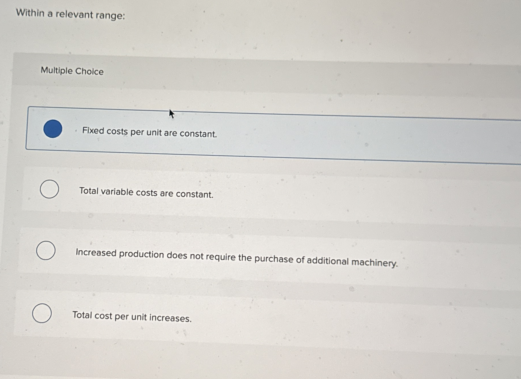  Within a relevant range: Multiple Choice Fixed costs per unit are
