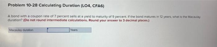 Problem 10-28 Calculating Duration (LO4, CFA6) A bond with a coupon