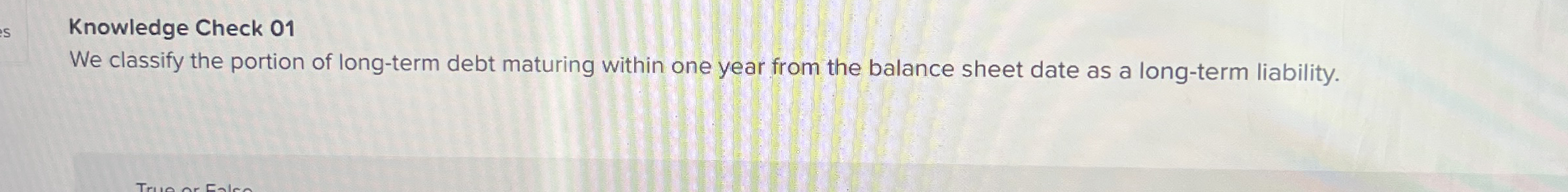  Knowledge Check 01 We classify the portion of long-term debt maturing