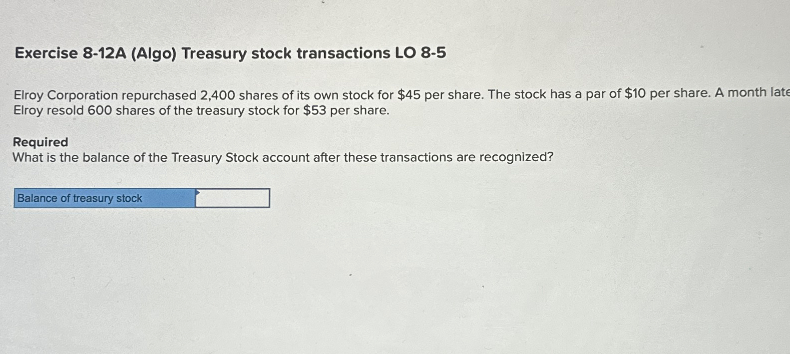 Exercise 8-12A (Algo) Treasury stock transactions LO 8-5 Elroy Corporation repurchased