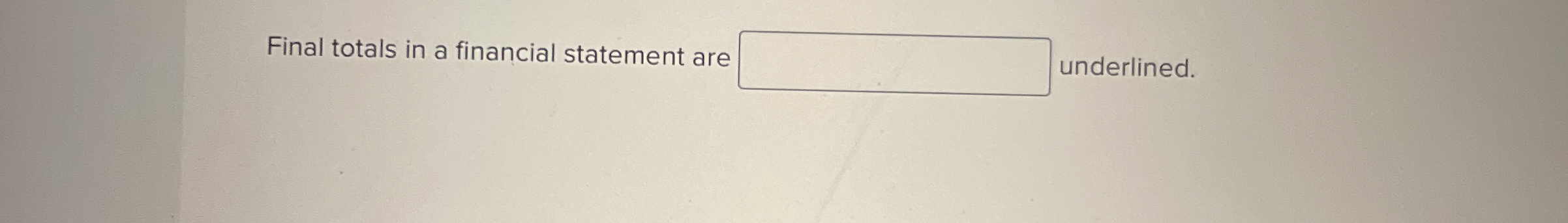  Final totals in a financial statement are underlined. 