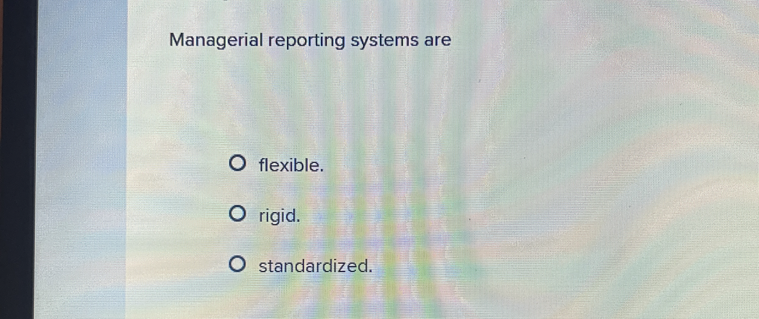  Managerial reporting systems are flexible. rigid. standardized. 