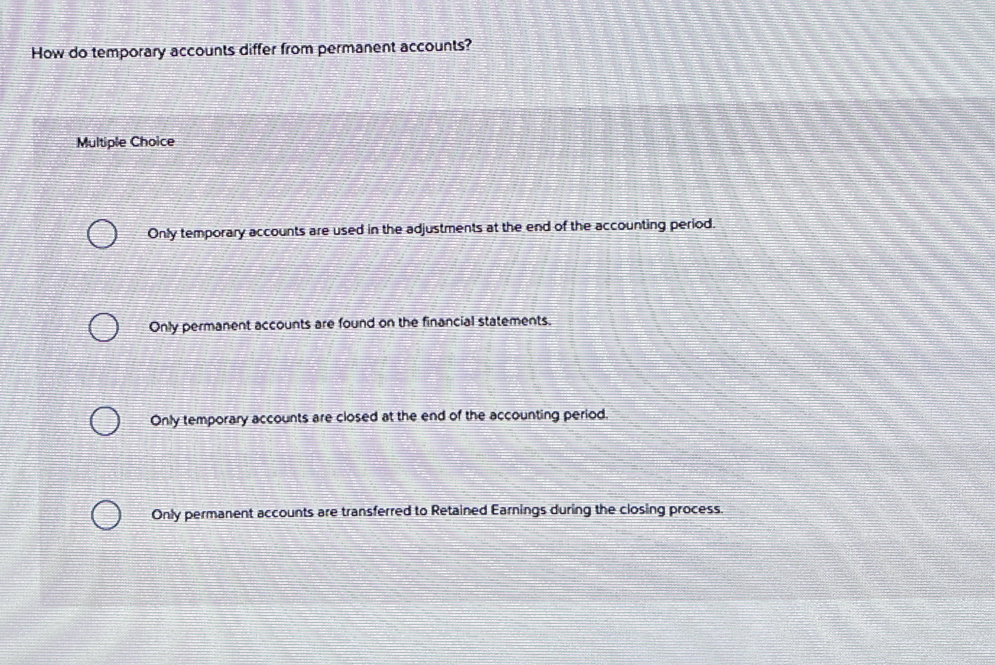  How do temporary accounts differ from permanent accounts? Multiple Choice Ony