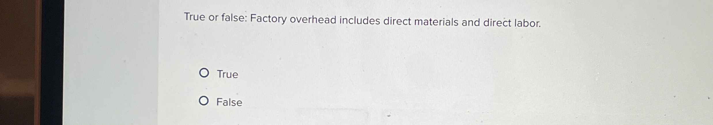  True or false: Factory overhead includes direct materials and direct labor.