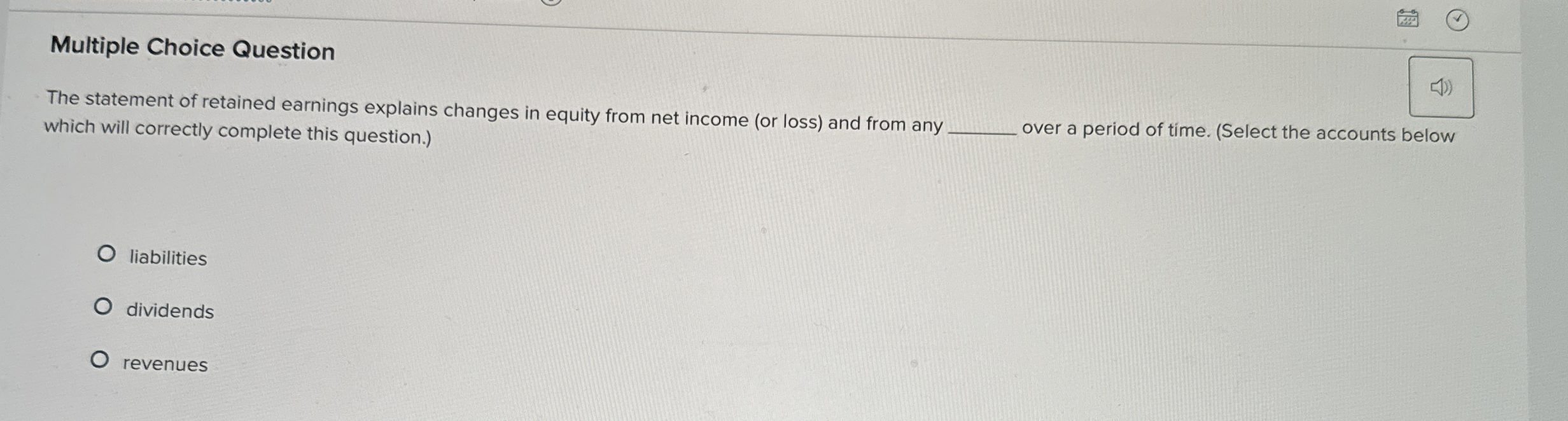  Multiple Choice Question The statement of retained earnings explains changes in