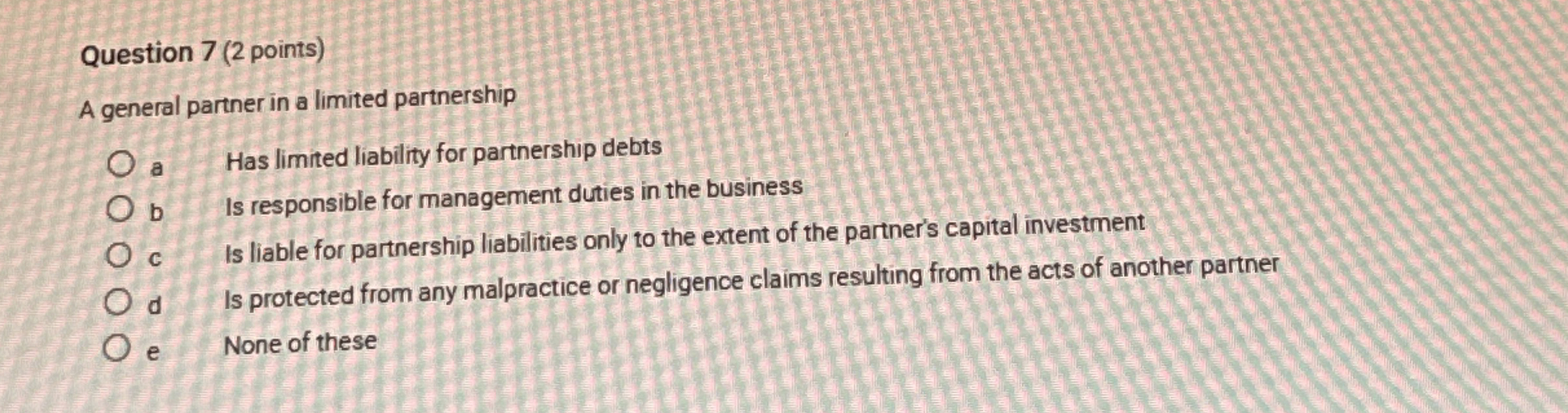 Question 7(2 points) A general partner in a limited partnership a