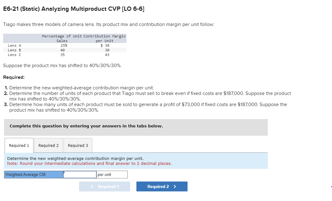  E6-21 (Static) Analyzing Multiproduct CVP [LO 6-6] Tiago makes three models