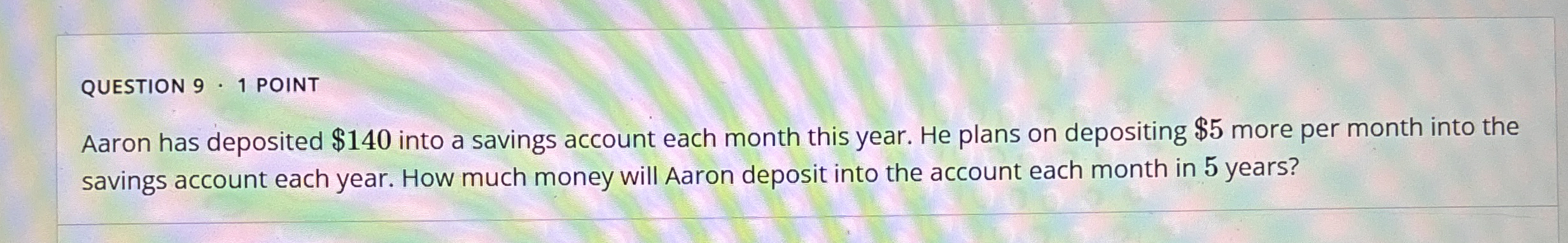  QUESTION 9*1 POINT Aaron has deposited $140 into a savings account