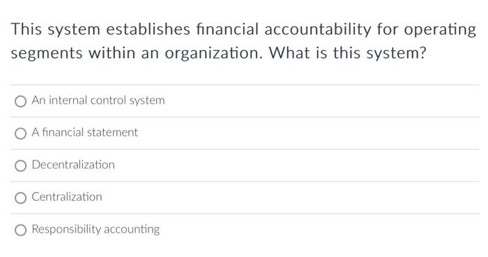 This system establishes financial accountability for operating segments within an organization.