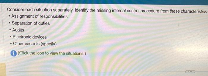  Consider each situation separately. Identify the missing internal control procedure from
