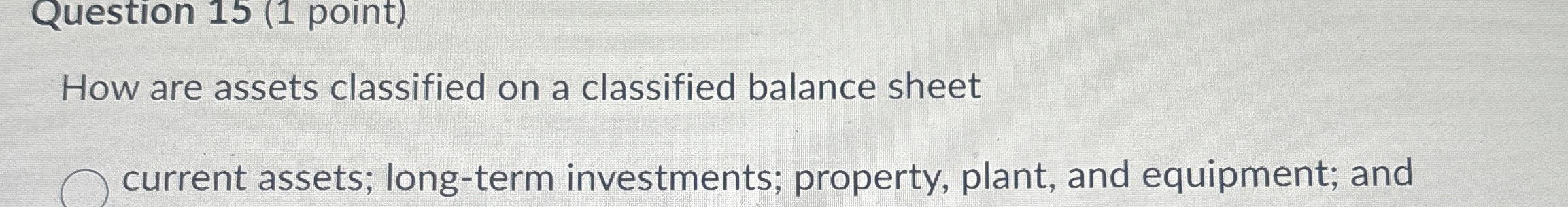  Question 15(1 point) How are assets classified on a classified balance