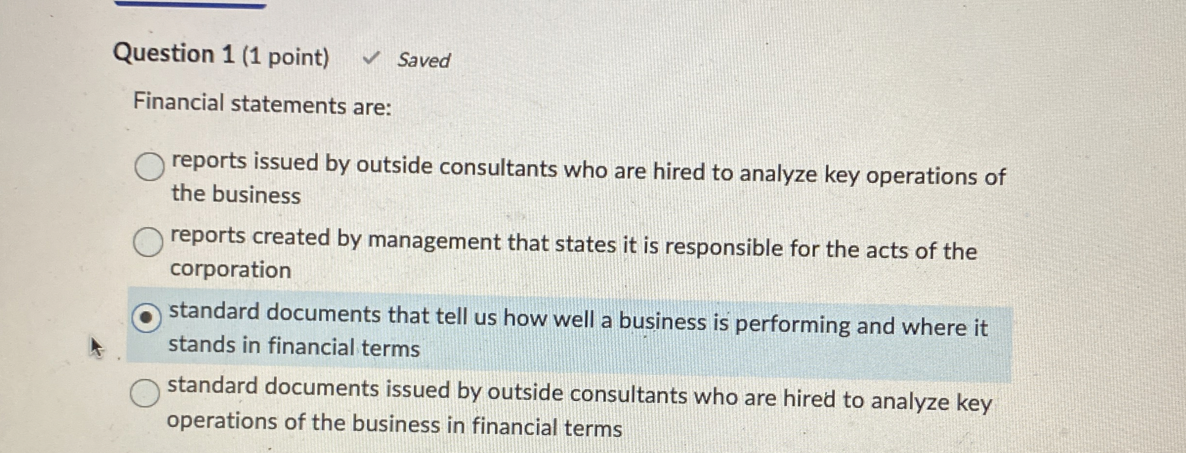  Question 1(1 point) Financial statements are: reports issued by outside consultants