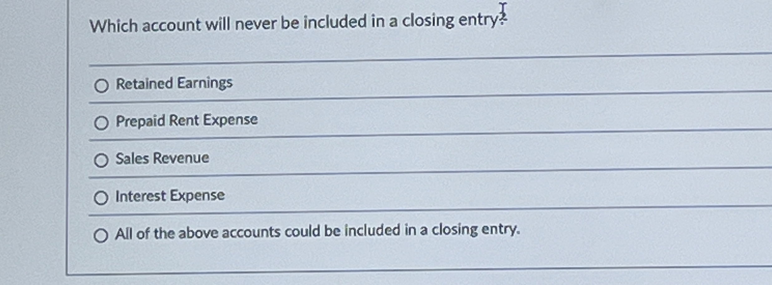  Which account will never be included in a closing entry? Retained