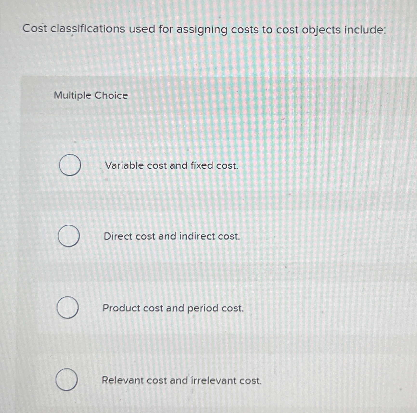  Cost classifications used for assigning costs to cost objects include: Multiple