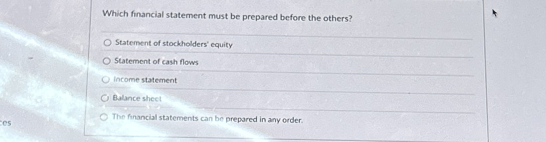  Which financial statement must be prepared before the others? Statement of