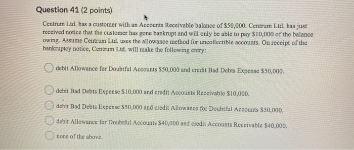  Question 41 (2 points) Centrum Ltd. has a customer with an