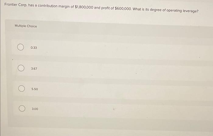 help asap plz! will like Frontier Corp. has a contribution margin of