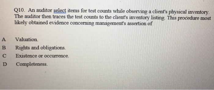  Q10. An auditor select items for test counts while observing a