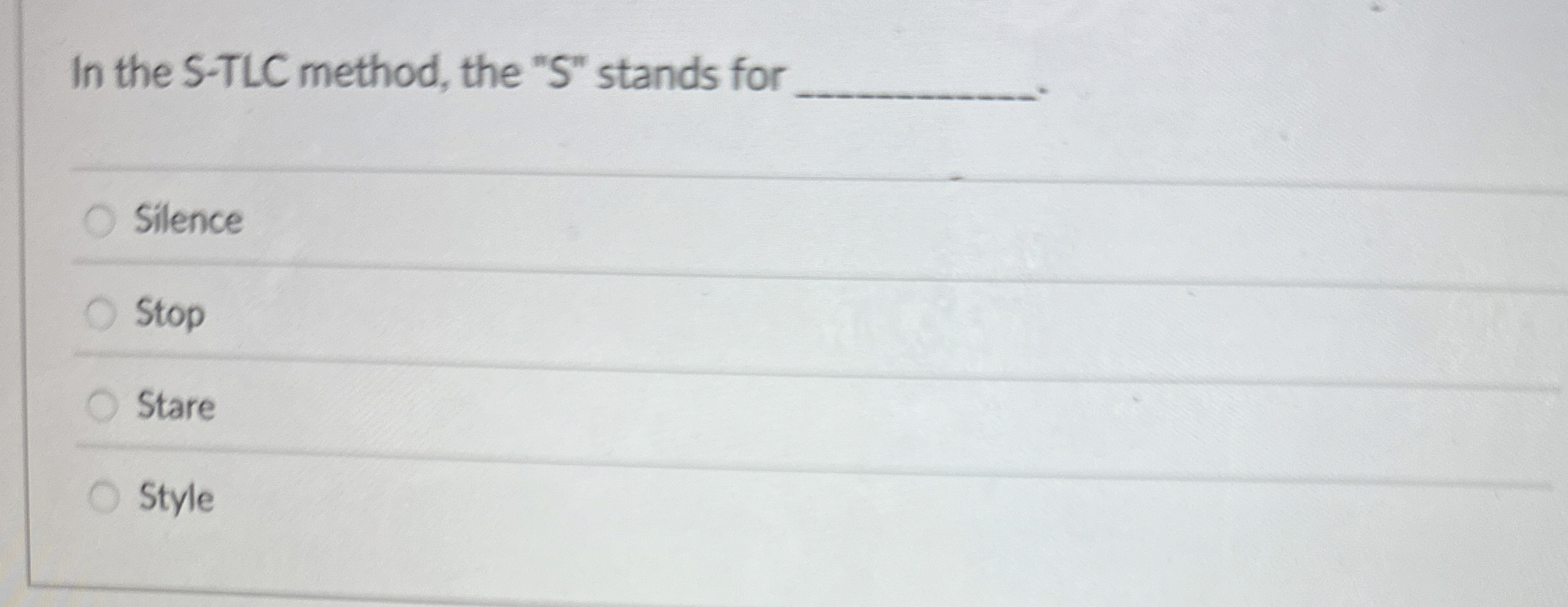  In the S-TLC method, the "S" stands for Silence Stop Stare