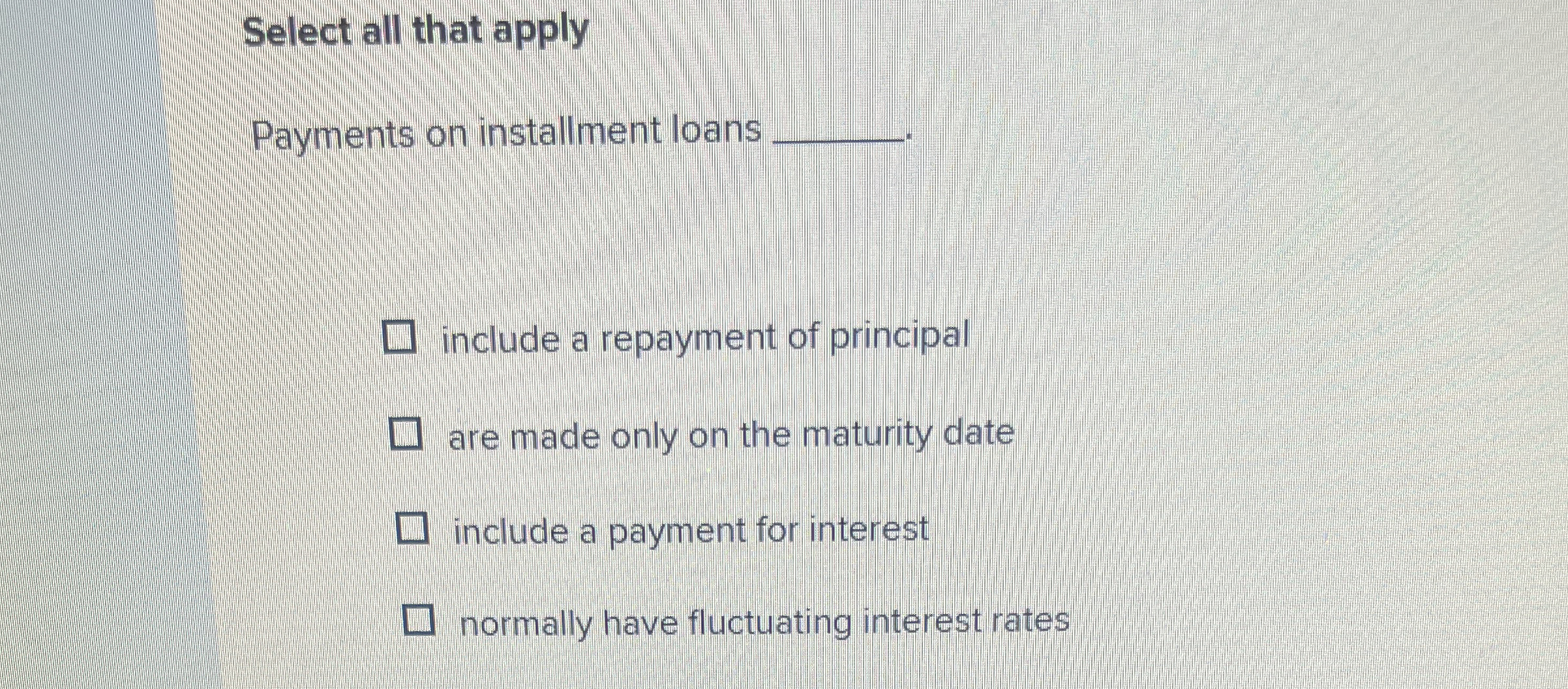  Select all that apply Payments on installment loans include a repayment