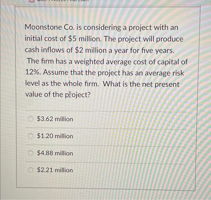  Moonstone Co. is considering a project with an initial cost of