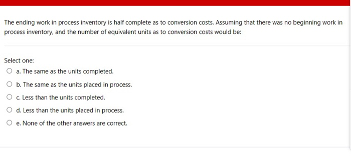  The ending work in process inventory is half complete as to