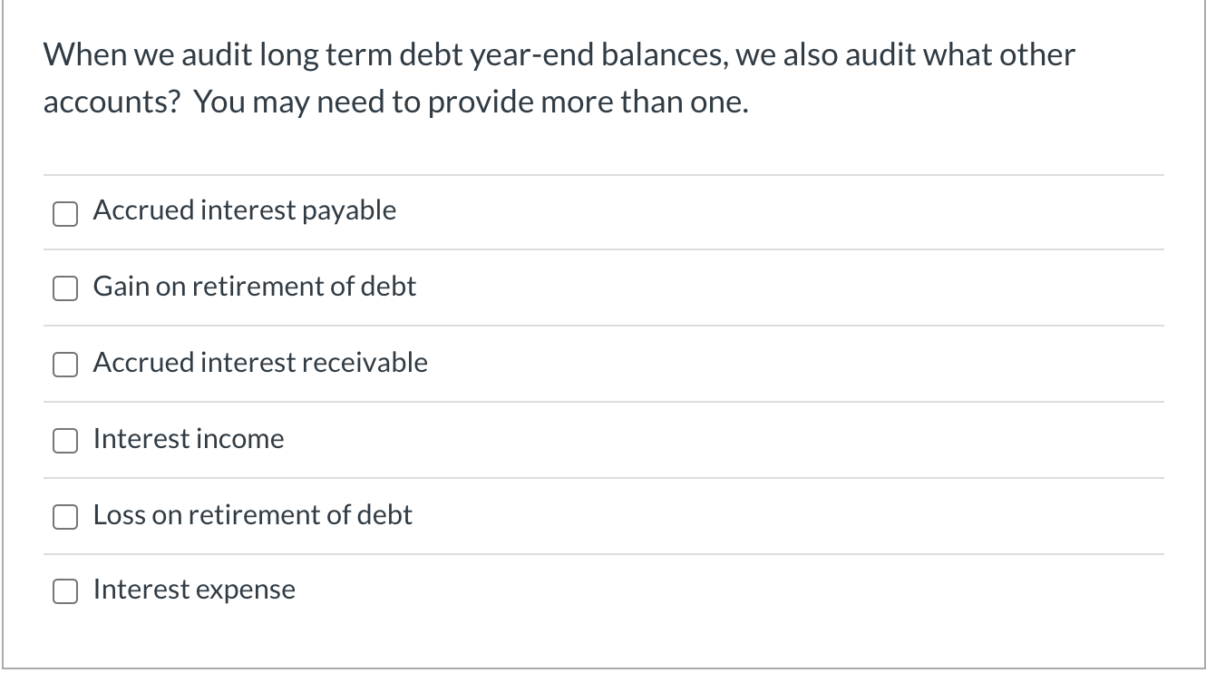  When we audit long term debt year-end balances, we also audit