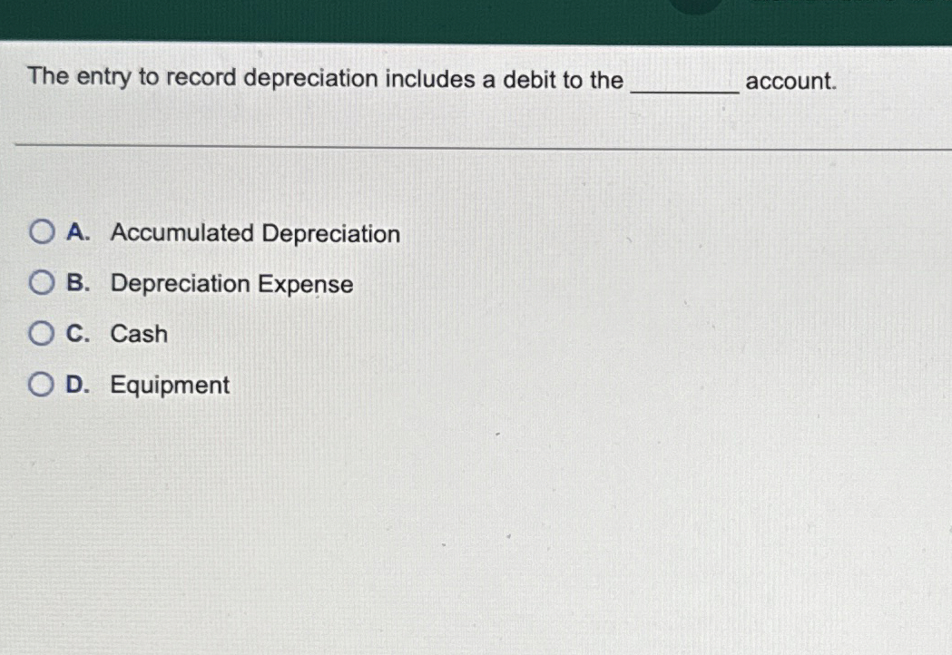 The entry to record depreciation includes a debit to the account.
