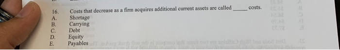  costs. Costs that decrease as a firm acquires additional current assets