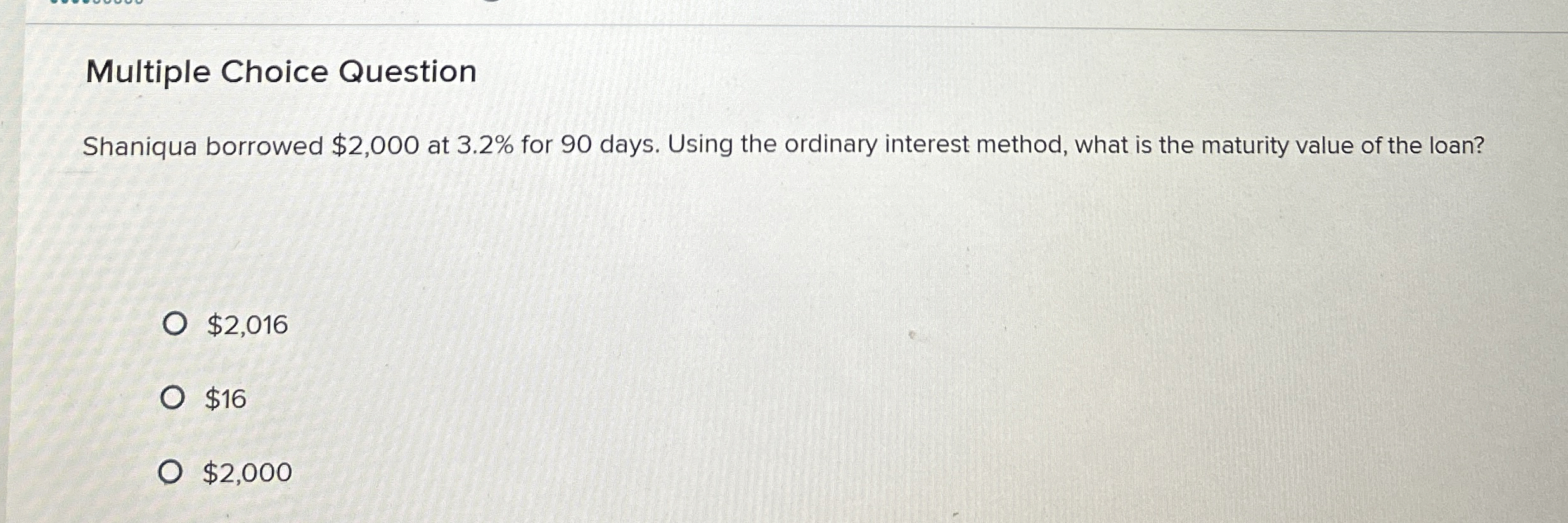  Multiple Choice Question Shaniqua borrowed $2,000 at 3.2% for 90 days.